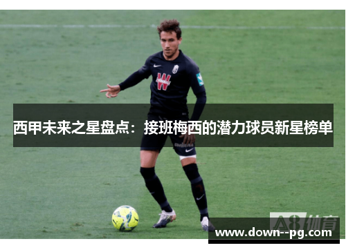 西甲未来之星盘点：接班梅西的潜力球员新星榜单