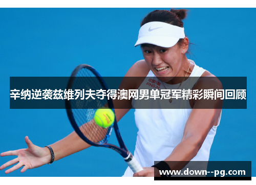 辛纳逆袭兹维列夫夺得澳网男单冠军精彩瞬间回顾