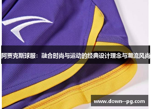 阿贾克斯球服：融合时尚与运动的经典设计理念与潮流风尚